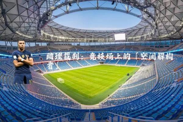助理裁判:竞技场上的「空间解构者」