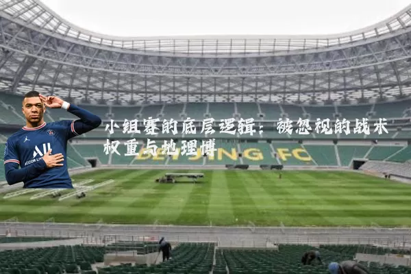 小组赛的底层逻辑：被忽视的战术权重与地理博弈