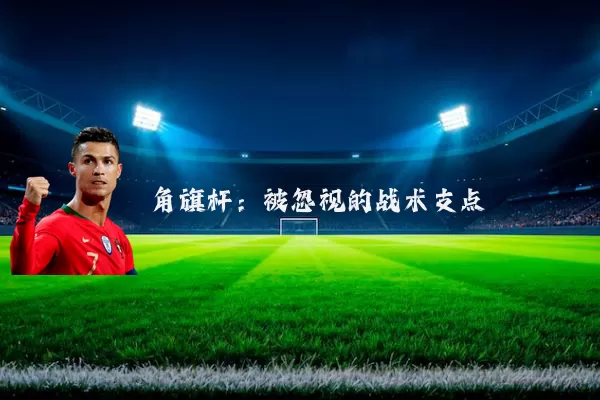 角旗杆:被忽视的战术支点