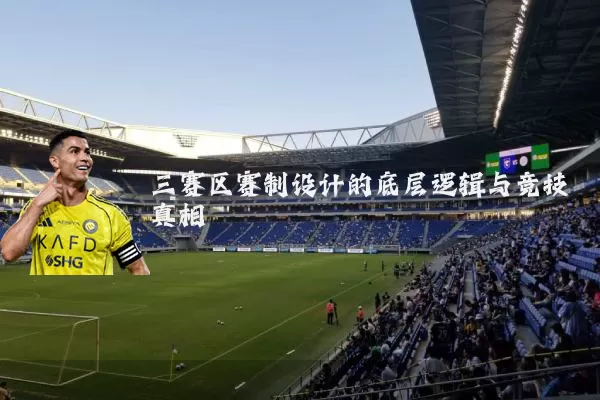 三赛区赛制设计的底层逻辑与竞技真相